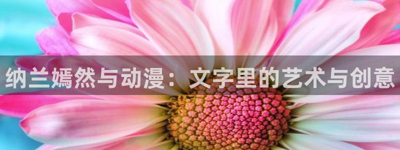 狩猎游戏漫画下拉式奇漫屋：纳兰嫣然与动漫：文字里的艺术与创意